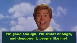 stuart_smalley_Daily-Affirmations-I-am-good-enough-I-am-smart-enough-and-doggone-it-people-like-me